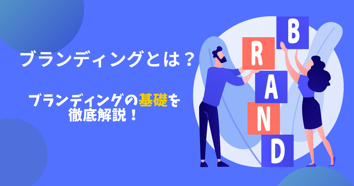 【わかりやすく】ブランディングとは？ブランディングの基礎を徹底解説！